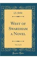 West of Swardham a Novel, Vol. 3 of 3 (Classic Reprint)