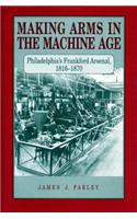 Making Arms in the Machine Age: Philadelphia's Frankford Arsenal, 1816–1870