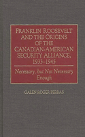 Franklin Roosevelt and the Origins of the Canadian-American Security Alliance, 1933-1945