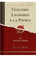 Giacomo Leopardi E La Patria (Classic Reprint)
