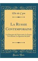 La Russie Contemporaine: Les Principes de l'Autocratie; La France Et La Russie; La Question Des Juifs (Classic Reprint): Les Principes de l'Autocratie; La France Et La Russie; La Question Des Juifs (Classic Reprint)