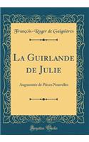 La Guirlande de Julie: Augmentée de Pièces Nouvelles (Classic Reprint)