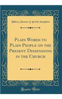 Plain Words to Plain People on the Present Dissensions in the Church (Classic Reprint)