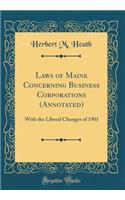 Laws of Maine Concerning Business Corporations (Annotated): With the Liberal Changes of 1901 (Classic Reprint)