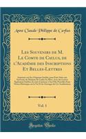 Les Souvenirs de M. Le Comte de Caylus, de l'Académie des Inscriptions Et Belles-Lettres, Vol. 1: Imprimés sur Ses Originaux Inédits, pour Faire Suite aux Souvenirs de Madame de Caylus Sa Mère, Avec des Lettres Également Inédites de cette Comtesse