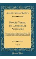 Procï¿½s-Verbal de l'Assemblï¿½e Nationale, Vol. 10: Contenant Les Sï¿½ances Depuis Le Premier Juillet 1792, l'An Quatriï¿½me de la Libertï¿½, Jusques Et Compris Le 20 Du Mï¿½me Mois, Et Suivi d'Une Table Des Matiï¿½res (Classic Reprint): Contenant Les Sï¿½ances Depuis Le Premier Juillet 1792, l'An Quatriï¿½me de la Libertï¿½, Jusques Et Compris Le 20 Du Mï¿½me Mois, Et Suivi d'Une Ta