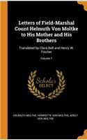 Letters of Field-Marshal Count Helmuth Von Moltke to His Mother and His Brothers