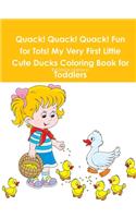 Quack! Quack! Quack! Fun for Tots! My Very First Little Cute Ducks Coloring Book for Toddlers