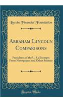 Abraham Lincoln Comparisons: Presidents of the U. S.; Excerpts from Newspapers and Other Sources (Classic Reprint): Presidents of the U. S.; Excerpts from Newspapers and Other Sources (Classic Reprint)