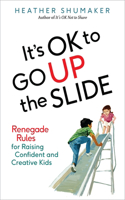 It's Ok to Go Up the Slide: Renegade Rules for Raising Confident and Creative Kids(English)