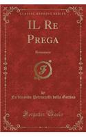 Il Re Prega: Romanzo (Classic Reprint)