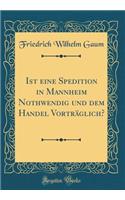Ist eine Spedition in Mannheim Nothwendig und dem Handel Vorträglich? (Classic Reprint)