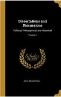 Dissertations and Discussions: Political, Philosophical, and Historical; Volume V