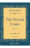 The Silver Cord, Vol. 2 of 3: A Story (Classic Reprint): A Story (Classic Reprint)