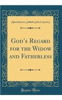 Gods Regard for the Widow and Fatherless (Classic Reprint)