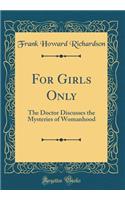 For Girls Only: The Doctor Discusses the Mysteries of Womanhood (Classic Reprint)