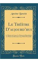 Le Thï¿½ï¿½tre d'Aujourd'hui: Le Thï¿½atre de Capus; Le Thï¿½atre de Maeterlinck; Le Thï¿½atre de Rostand; Coup d'Oeil d'Ensemble (Classic Reprint): Le Thï¿½atre de Capus; Le Thï¿½atre de Maeterlinck; Le Thï¿½atre de Rostand; Coup d'Oeil d'Ensemble (Classic Reprint)