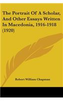 Portrait Of A Scholar, And Other Essays Written In Macedonia, 1916-1918 (1920)