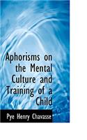 Aphorisms on the Mental Culture and Training of a Child: (English)