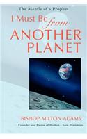 I Must Be From Another Planet: The Mantle Of A Prophet