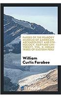 Papers of the peabody museum of American archaeology and ethnology, Harvard University, Vol. X: Indian tribes of eastern Peru
