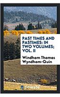 PAST TIMES AND PASTIMES: IN TWO VOLUMES;