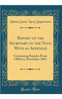 Report of the Secretary of the Navy, With an Appendix: Containing Reports From Officers, December 1863 (Classic Reprint)