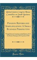 Pension Reform and Simplification: A Small Business Perspective: Hearing Before the Committee on Small Business, House of Representatives, One Hundred Fourth Congress, First Session, Washington, DC, September 8, 1995 (Classic Reprint)