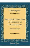 Histoire Ã?lÃ©mentaire Et Critique de la LittÃ©rature: LittÃ©rature Grecque (Classic Reprint): LittÃ©rature Grecque (Classic Reprint)