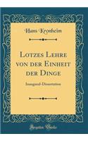 Lotzes Lehre Von Der Einheit Der Dinge: Inaugural-Dissertation (Classic Reprint)