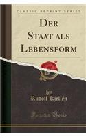 Der Staat ALS Lebensform (Classic Reprint)