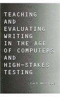 Teaching and Evaluating Writing in the Age of Computers and High-Stakes Testing