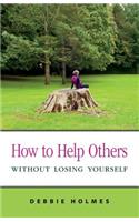 How to Help Others Without Losing Yourself