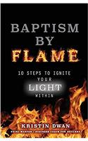 Baptism By Flame: 10 Steps to Ignite Your Light Within