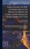 Paris Galant Au Dix-Huitième Siècle; Vie Privée Du Prince De Conty, Louis-François De Bourbon (1717-1776)