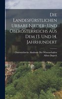 Landesfürstlichen Urbare Nieder- Und Oberösterreichs Aus Dem 13. Und 14. Jahrhundert