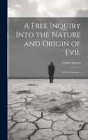 Free Inquiry Into the Nature and Origin of Evil