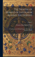 Treatise of Irenæus of Lugdunum Against the Heresies; a Translation of the Principal Passages, With Notes and Arguments Volume; Volume 2