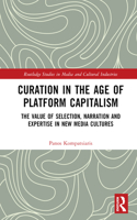 Curation in the Age of Platform Capitalism: The Value of Selection, Narration, and Expertise in New Media Cultures(Routledge Studies in Media and Cultural Industries)