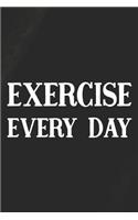 Exercise Every Day: Daily Success, Motivation and Everyday Inspiration For Your Best Year Ever, 365 days to more Happiness Motivational Year Long Journal / Daily Notebo