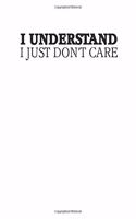 I Understand I Just Don't Care: Funny Saying Quote Themed Notebook 8.5 x 11 120 Pages White Lined Notepad