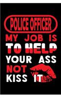 POLICE OFFICER - my job is to help your ass not kiss it: Blank Dot Grid Notebook for People who like Humor and Sarcasm