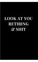 Look At You Retiring & Shit: Gag Gift Funny Sarcasm Lined Notebook Journal