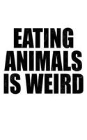 Eating Animals Is Weird: Funny Vegan 6x9 Lined Notebook Fitness Tracker Or Journal 120 Pages Birthday & Christmas Gift for Vegans