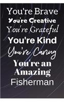 You're Brave You're Creative You're Grateful You're Kind You're Caring You're An Amazing Fisherman