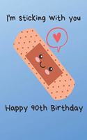 I'm sticking with you Happy 90th Birthday