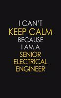 I Can't Keep Calm Because I Am A Senior Electrical Engineer