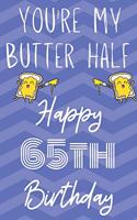 You're My Butter Half Happy 65th Birthday: Funny 65th Birthday Gift Butter Half Journal / Notebook / Diary (6 x 9 - 110 Blank Lined Pages)