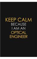 Keep Calm Because I Am An Optical Engineer