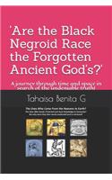 'Are the Black Negroid Race the Forgotten Ancient God's?'